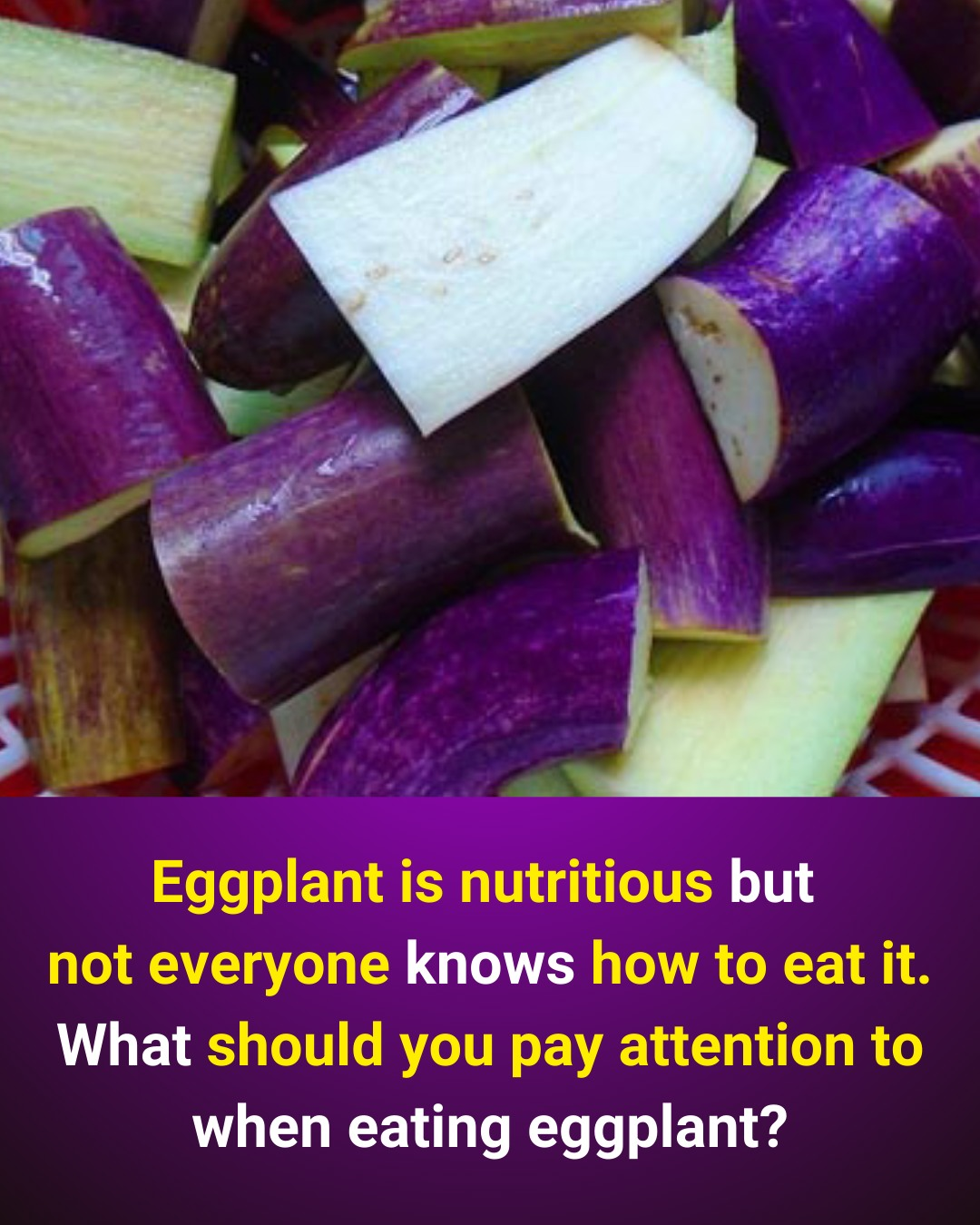 Eggplant is nutritious but not everyone knows how to eat it. What should you pay attention to when eating eggplant?